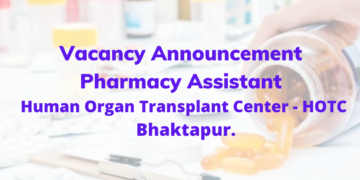 Vacancy Announcement Pharmacy Assistant Shahid Dharmabhakta National transplant Center- SDNTC (Human Organ Transplant Center- HOTC) Bhaktapur.