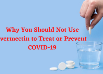 Why You Should Not Use Ivermectin to Treat or Prevent COVID-19