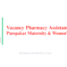 Vacancy Pharmacy Assistant Paropakar Maternity & Women’s Hospital