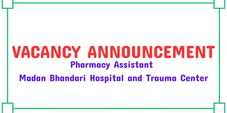 Vacancy Announcement Pharmacy Assistant Madan Bhandari Hospital and Trauma Center