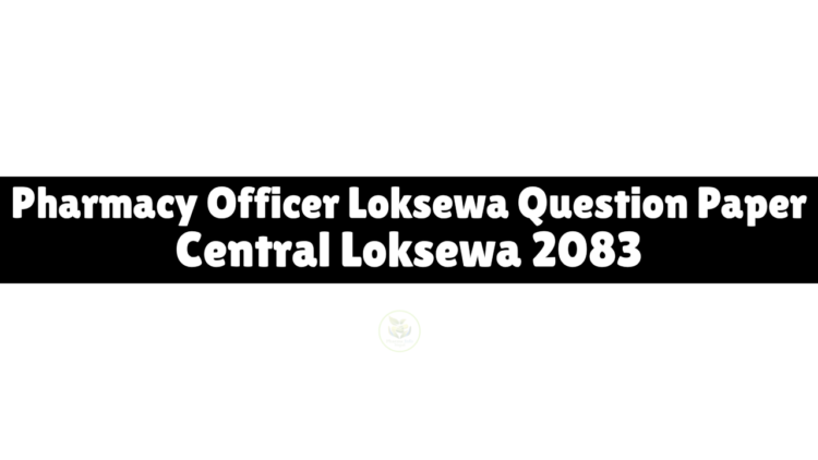 Pharmacy Officer Loksewa Question Paper – Central Loksewa 2083
